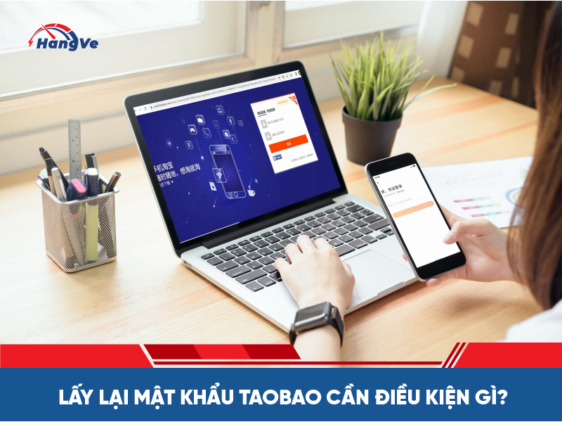 Lấy lại mật khẩu Taobao cần điều kiện gì?