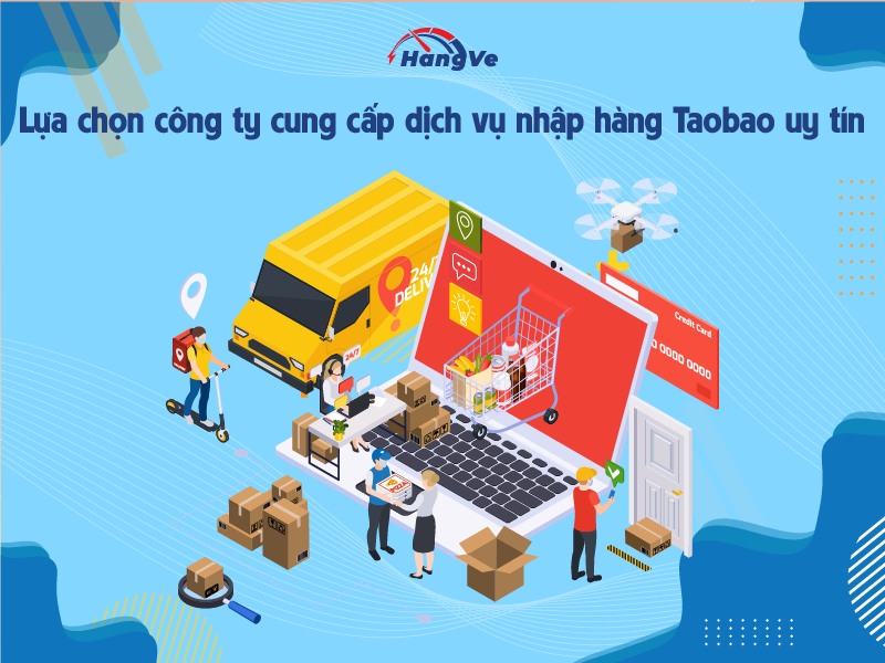 Lựa chọn công ty cung cấp dịch vụ nhập hàng Taobao uy tín