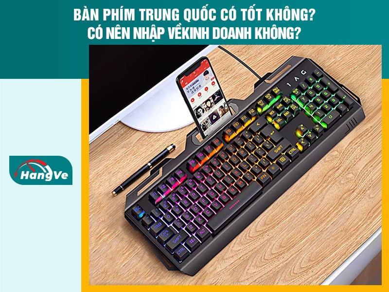 Bàn phím Trung Quốc có tốt không? Có nên nhập về kinh doanh không?