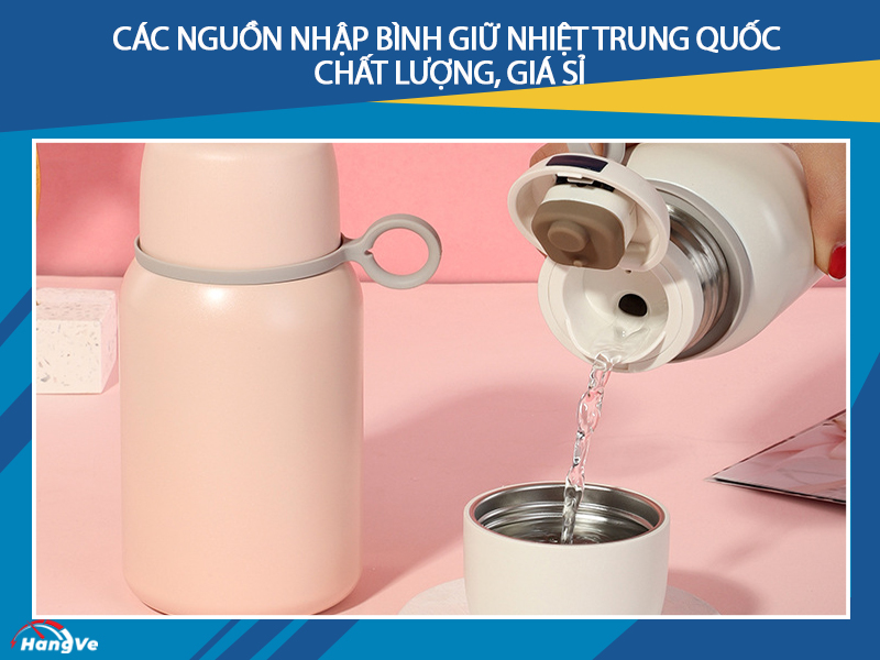 Các nguồn nhập bình giữ nhiệt Trung Quốc chất lượng, giá sỉ