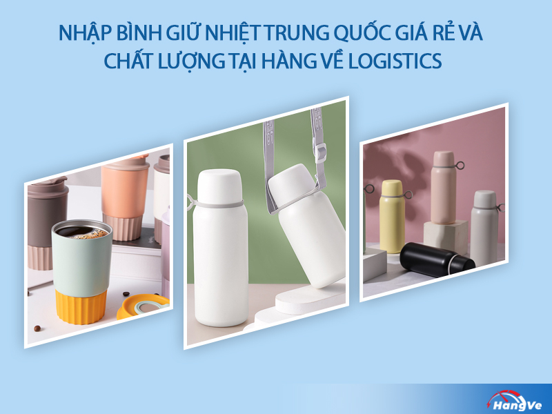 Nhập bình giữ nhiệt Trung Quốc giá rẻ và chất lượng tại Hàng Về Logistics