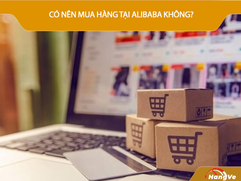 Có nên mua hàng trên Alibaba không?