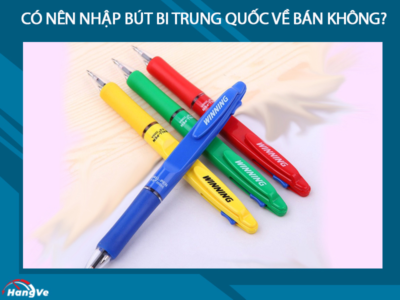 Có nên nhập bút Trung Quốc về bán không?