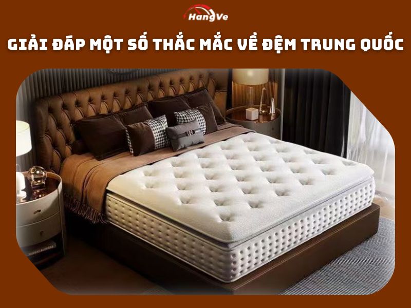 Giải đáp một số thắc mắc về đệm Trung Quốc