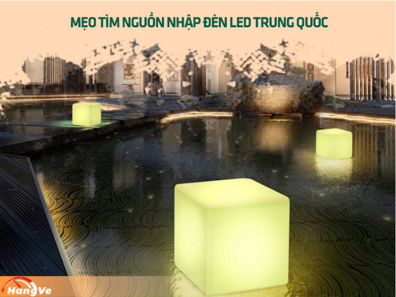 Mẹo tìm nguồn nhập đèn led Trung Quốc giá rẻ, chất lượng