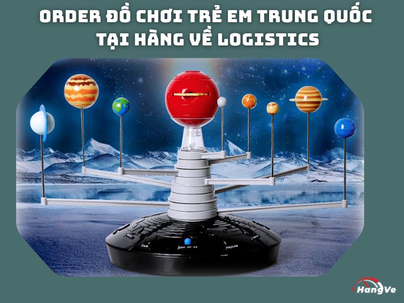 Order đồ chơi trẻ em Trung Quốc tại Hàng Về Logistics