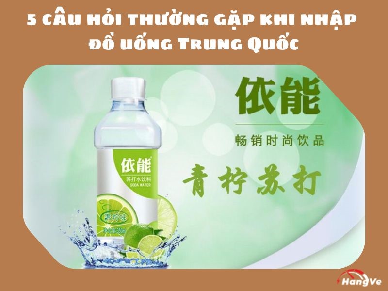 5 câu hỏi thường gặp khi nhập đồ uống Trung Quốc
