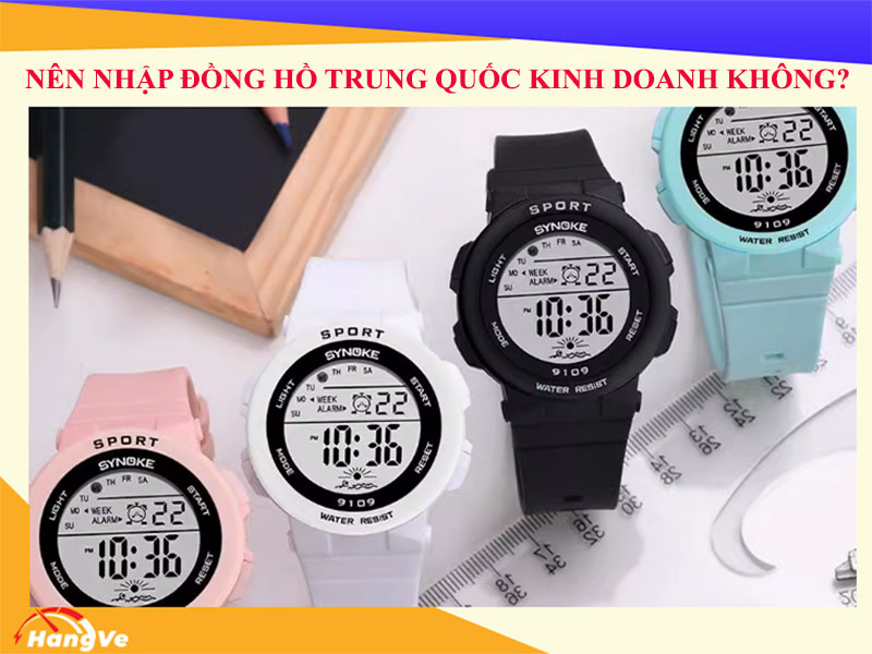 Có nên mua đồng hồ Trung Quốc về kinh doanh không?