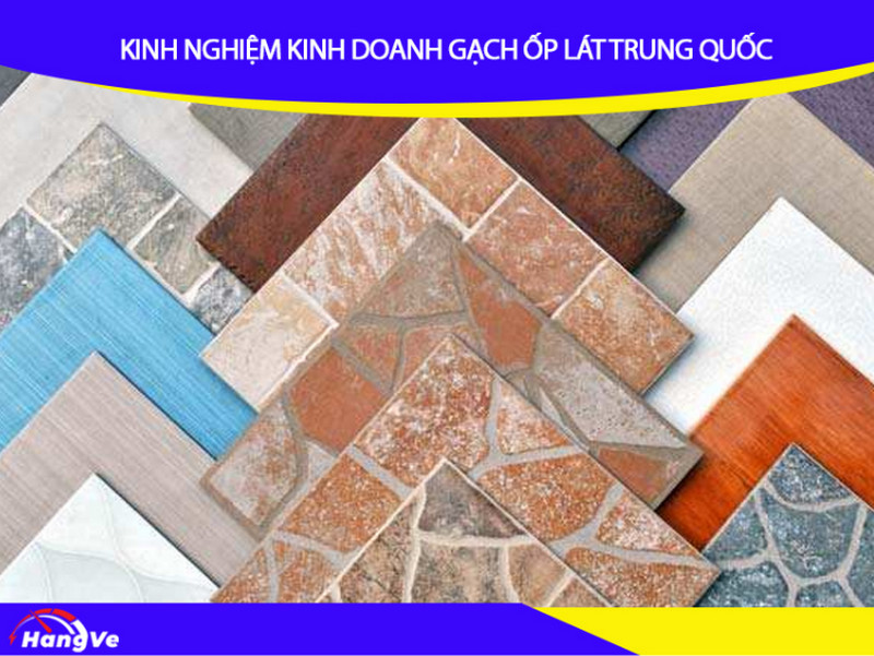 Kinh nghiệm kinh doanh gạch ốp lát Trung Quốc