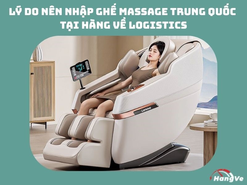 Lý do nên nhập ghế massage Trung Quốc tại Hàng Về Logistics