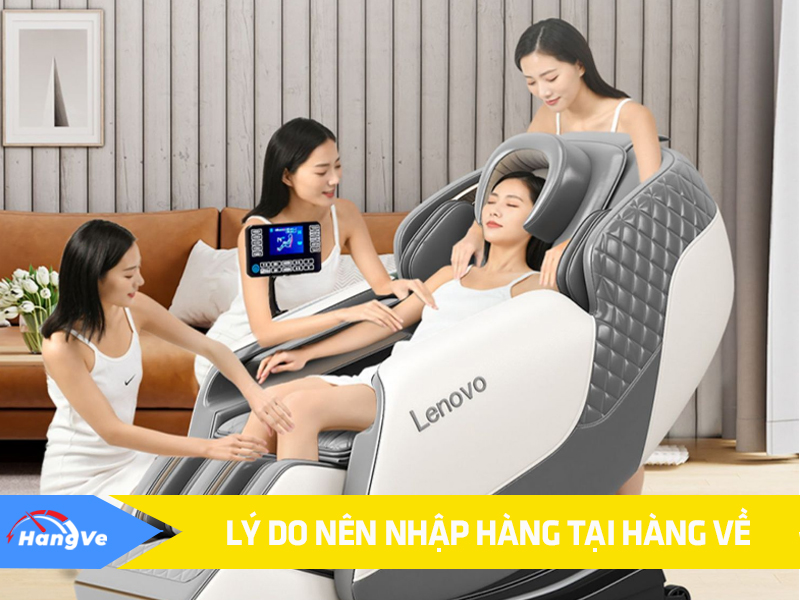 Lý do nên nhập ghế massage Trung Quốc tại Hàng Về Logistics