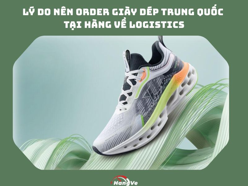 Lý do nên order giày dép Trung Quốc tại Hàng Về Logistics