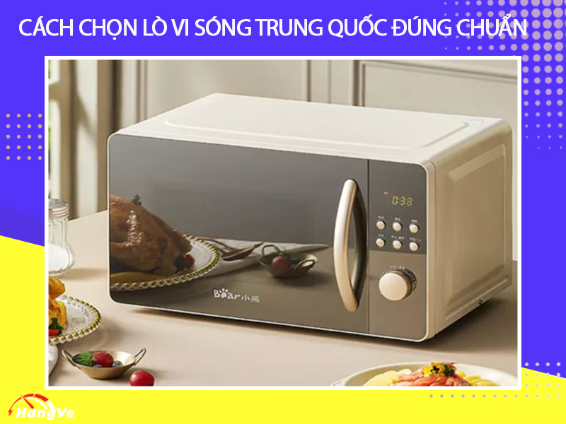 Cách chọn lò vi sóng Trung Quốc đúng chuẩn