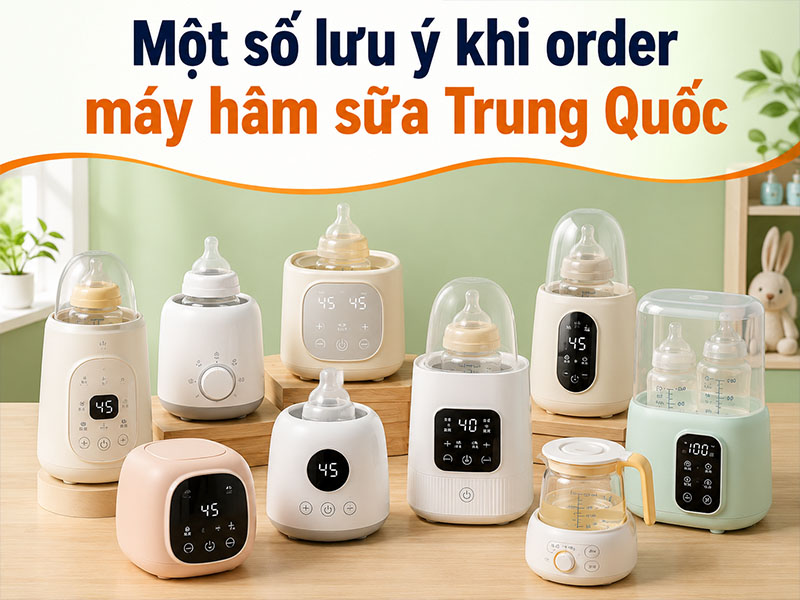Một số lưu ý khi order máy hâm sữa Trung Quốc