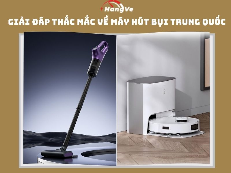 Giải đáp một số thắc mắc về máy hút bụi Trung Quốc