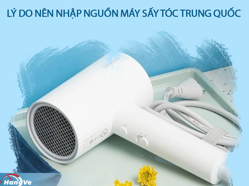 Lý do nên nhập nguồn máy sấy tóc Trung Quốc