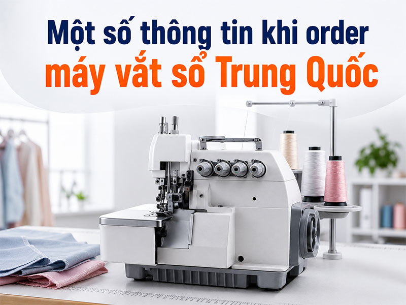 Một số thông tin khi order máy vắt sổ Trung Quốc