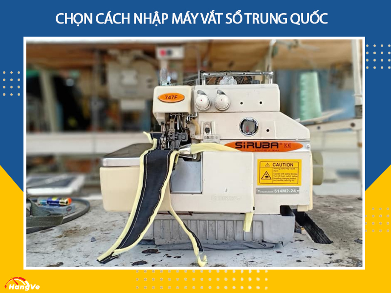 Chọn cách nhập máy vắt sổ Trung Quốc phù hợp