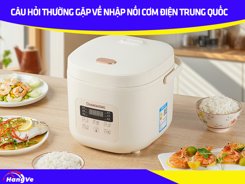 Giải đáp thắc mắc liên quan tới nhập nồi cơm điện Trung