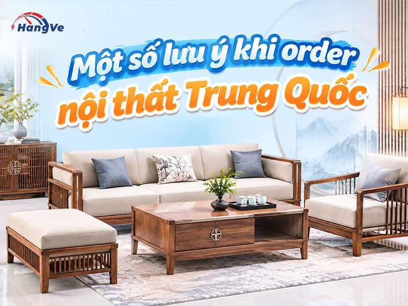 Một số lưu ý khi order nội thất Trung Quốc