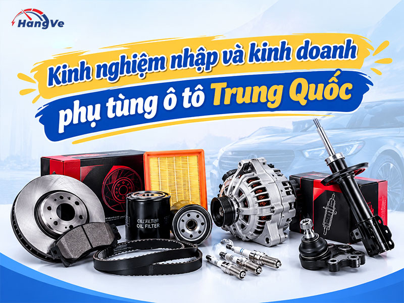 Kinh nghiệm kinh doanh, nhập phụ kiện ô tô Trung Quốc
