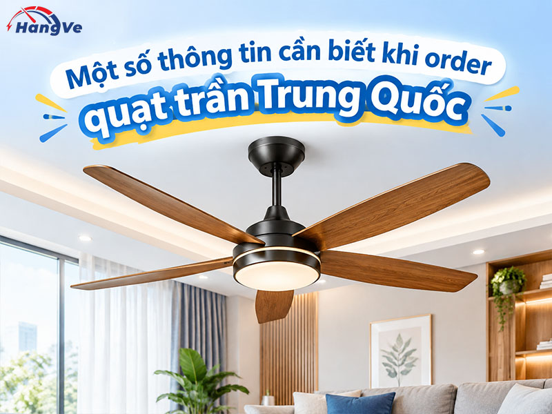 Một số thông tin cần biết khi order quạt trần Trung Quốc