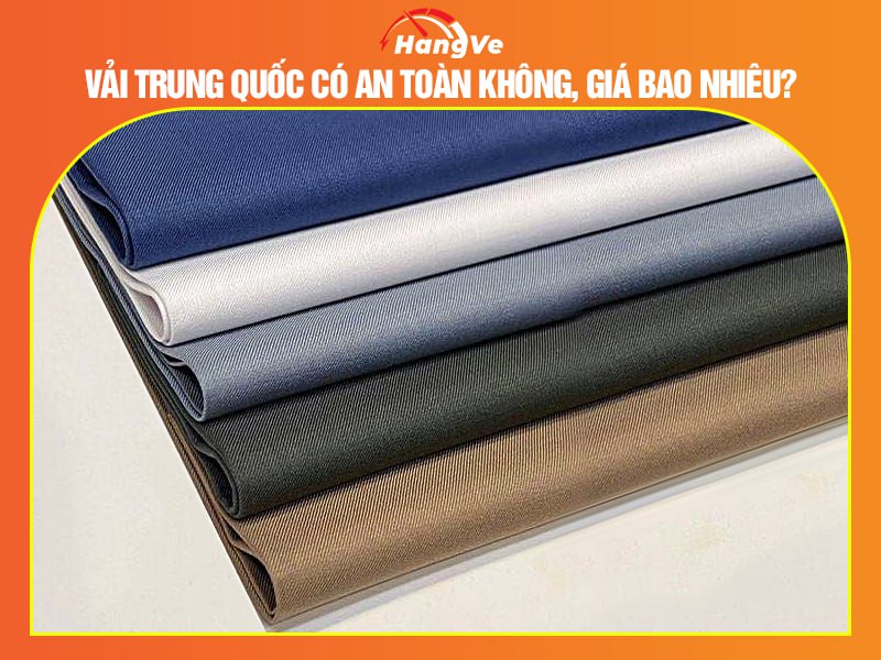 Vải Trung Quốc có an toàn không, giá bao nhiêu?