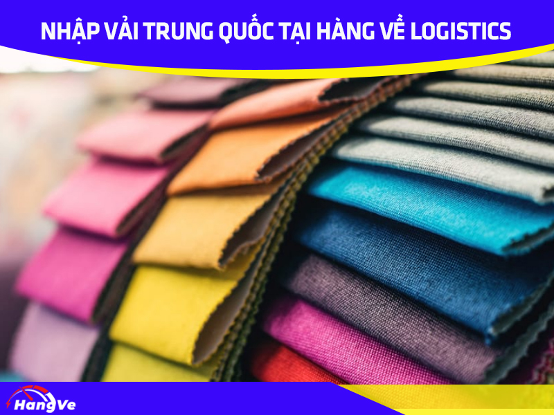 Nhập vải Trung Quốc giá tận xưởng qua dịch vụ mua hộ hàng của Hàng Về Logistics