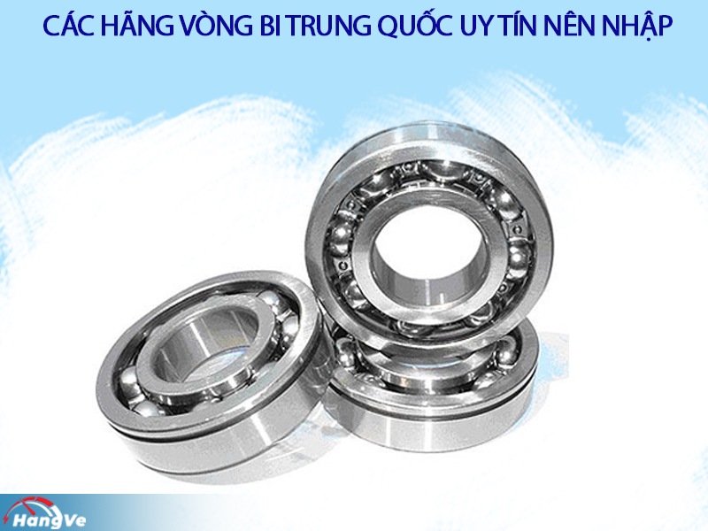 Các hãng vòng bi Trung Quốc uy tín nên nhập về bán