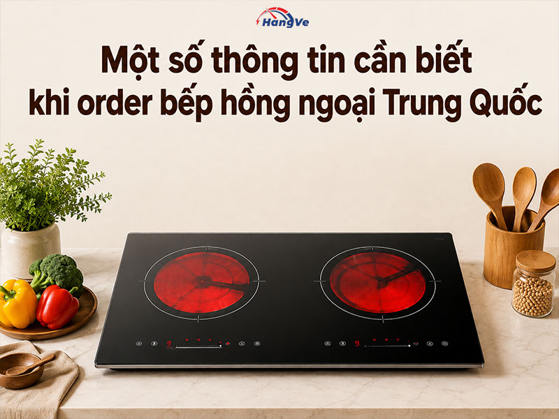 Một số thông tin cần biết khi order bếp hồng ngoại Trung Quốc