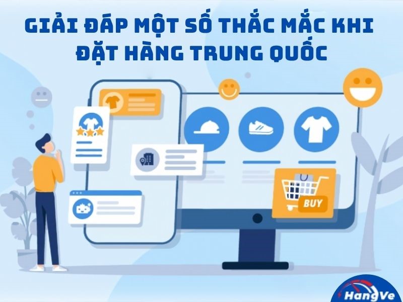 Giải đáp một số thắc mắc khi đặt hàng Trung Quốc