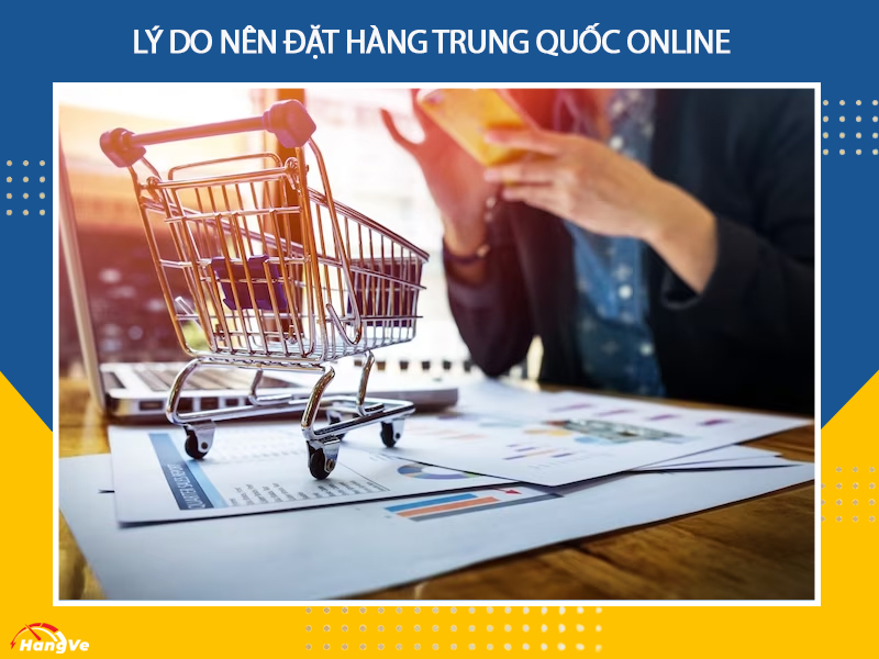 Lý do nên đặt hàng Trung Quốc online