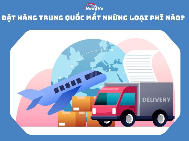 Đặt hàng Trung Quốc mất những loại phí nào? Các tính giá vốn cuối cùng khi đặt hàng Trung Quốc?