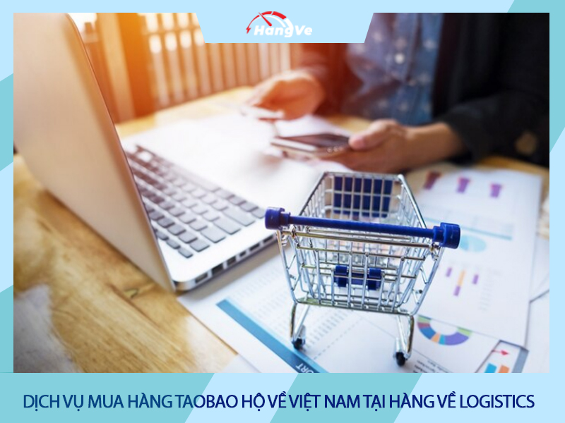 Dịch vụ mua hàng Taobao hộ về Việt Nam tại Hàng Về Logistics