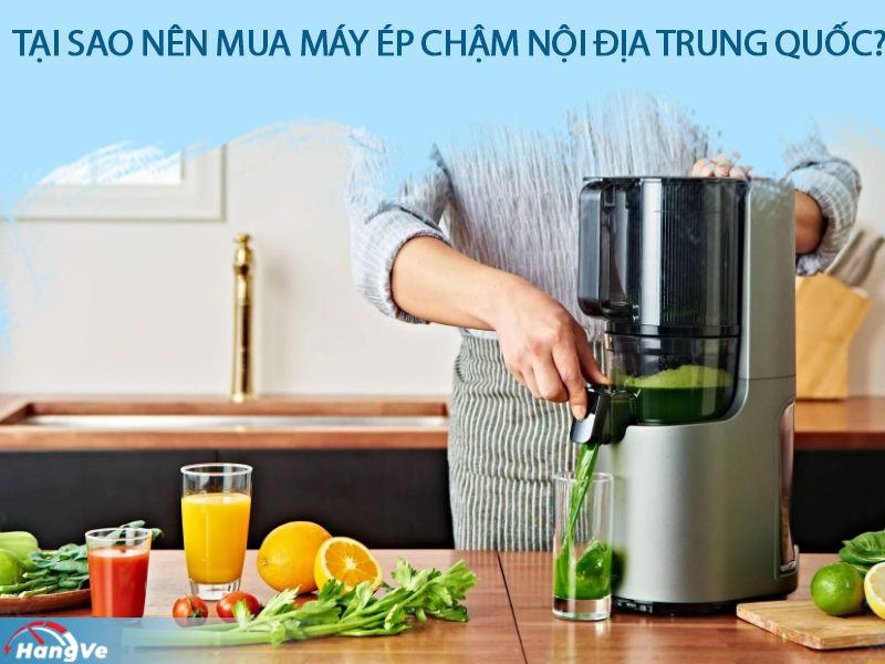 Tại sao nên mua máy ép chậm nội địa Trung Quốc?