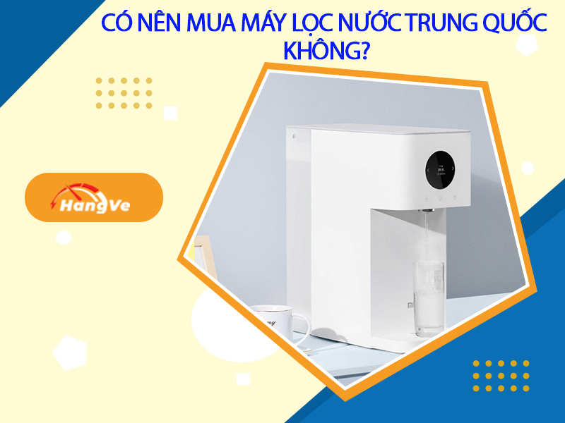 Có nên mua máy lọc nước Trung Quốc không?