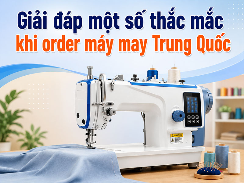 Giải đáp một số thắc mắc khi order máy may Trung Quốc