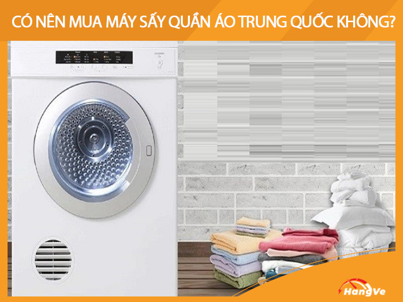 Có nên mua máy sấy quần áo Trung Quốc về sử dụng, kinh doanh không?