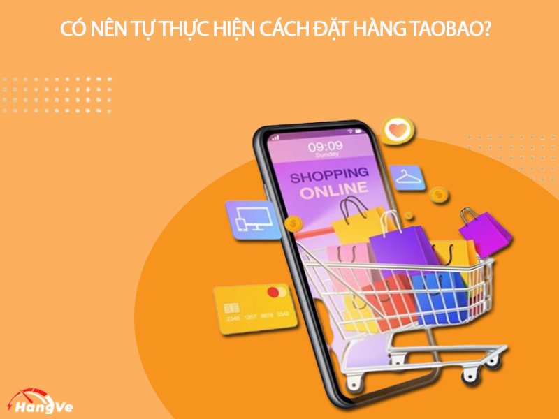 Có nên tự thực hiện cách đặt hàng Taobao về Việt Nam không?