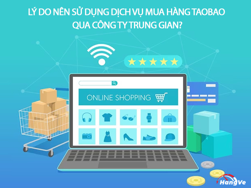 Lý do nên sử dụng dịch vụ mua hàng Taobao qua công ty trung gian