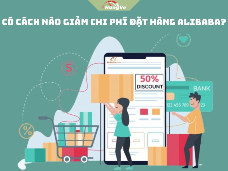 Có cách nào giảm chi phí đặt hàng Alibaba?