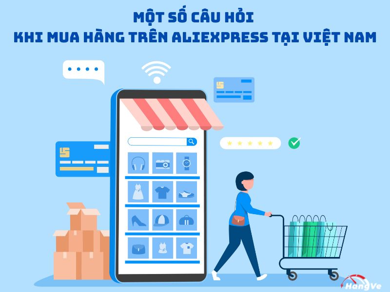 Một số câu hỏi khi mua hàng trên Aliexpress tại Việt Nam