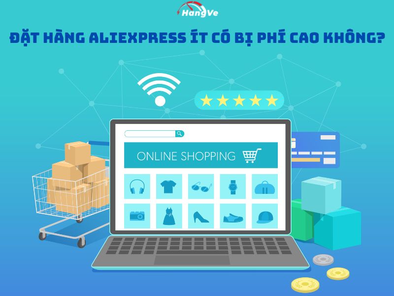 Đặt hàng Aliexpress ít có bị phí cao không?
