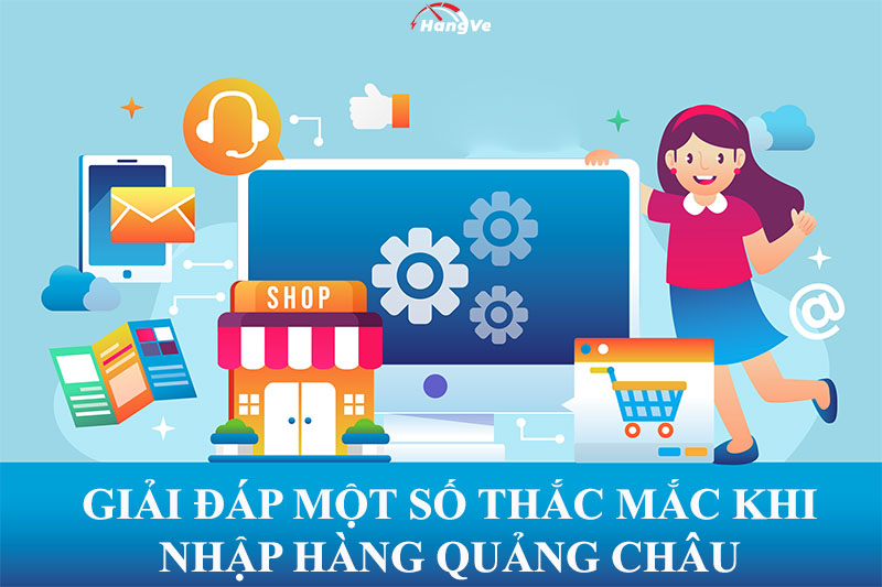 Một số câu hỏi không thể bỏ qua khi nhập hàng Quảng Châu