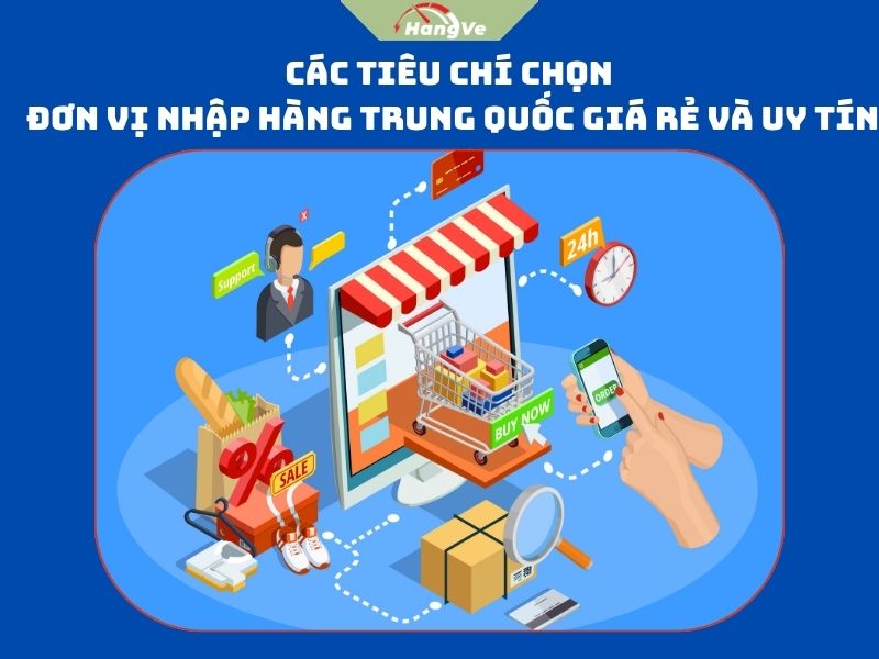 Các tiêu chí chọn đơn vị nhập hàng Trung Quốc giá rẻ và uy tín