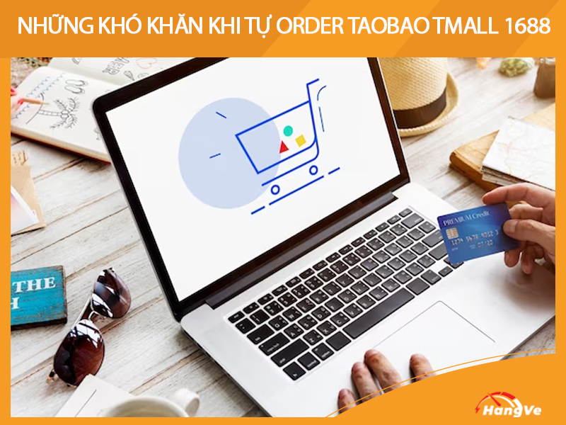 Những khó khăn khi tự order Taobao Tmall 1688