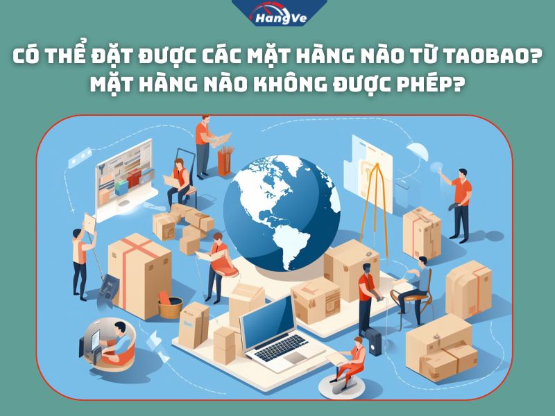 Có thể đặt được các mặt hàng nào từ Taobao? Mặt hàng nào không được phép?