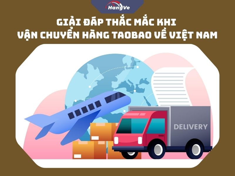 Giải đáp thắc mắc khi vận chuyển hàng Taobao về Việt Nam