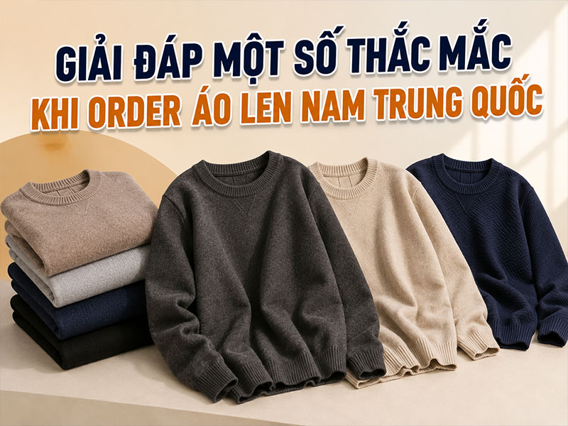 Giải đáp một số thắc mắc khi order áo len nam Trung Quốc
