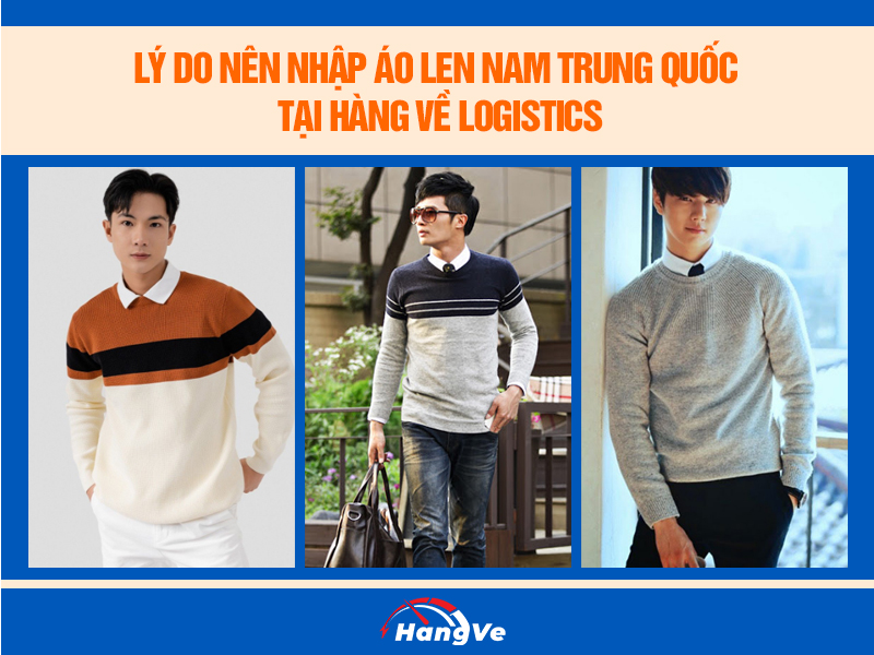 Lý do nên nhập áo len nam Trung Quốc tại Hàng Về Logistics